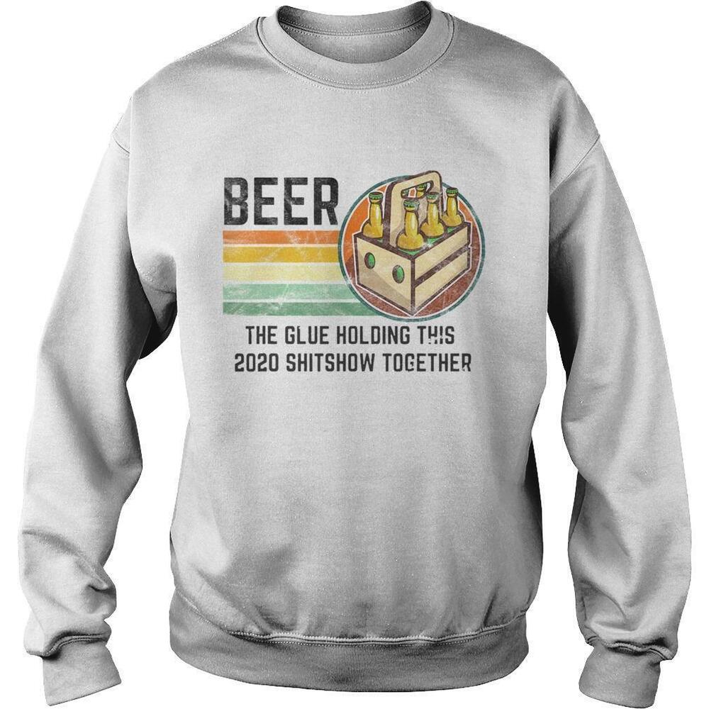 Beer Liquor The Glue Holding This 2020 Shitshow TogetherRetro Sweatshirt